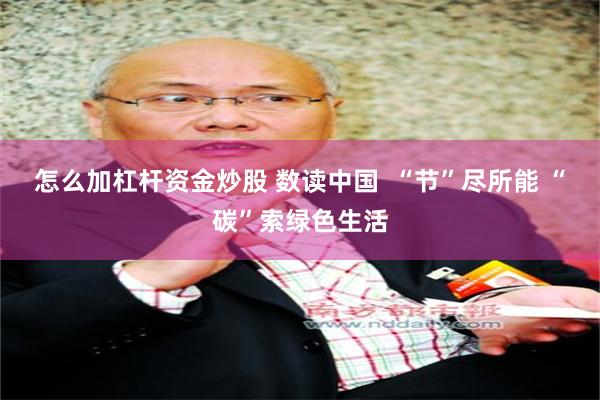 怎么加杠杆资金炒股 数读中国  “节”尽所能 “碳”索绿色生活